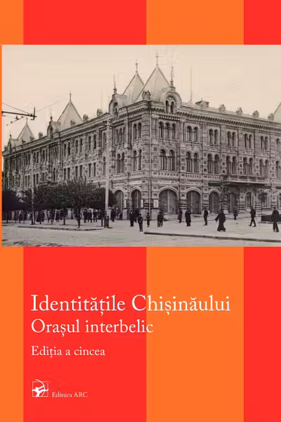 Identitatile Chisinaului. Editia a cincea. Orasul interbelic