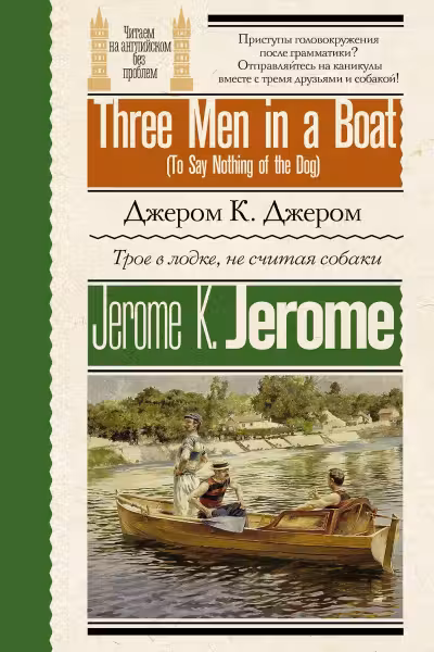 Трое в лодке, не считая собаки. (= Three Men in a Boat (To Say Nothing of the Dog). (на англ. яз.)