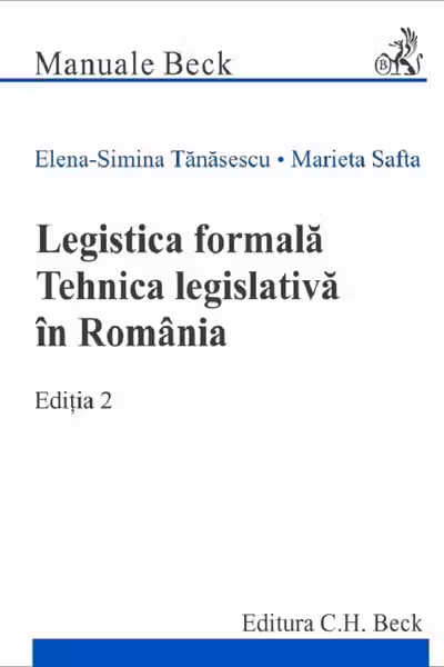 Legistica formala. Tehnica legislativa in Romania. Editia 2 - Elena Simina Tanasescu, Marieta Safta