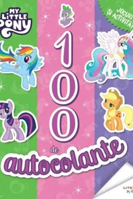 MY LITTLE PONY. 100 DE AUTOCOLANTE. Jocuri si activitati