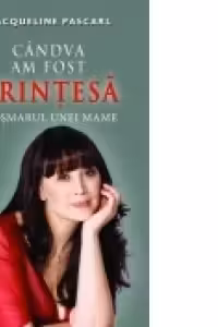 Candva am fost printesa - Cosmarul unei mame