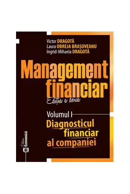 Management financiar. Editia II. Volumul I. Diagnosticul financiar al companiei. Editia II - Victor Dragota, Laura Obreja Brasoveanu, Ingrid-Mihaela Dragota