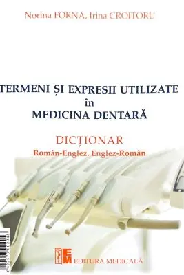 Termeni si expresii utilizate in medicina dentara. Dictionar Roman-Englez, Englez-Roman si Roman-Francez, Francez-Roman