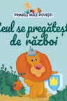 PRIMELE MELE POVESTI. LEUL SE PREGATESTE DE RAZBOI