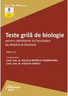 Teste grila de biologie pentru admiterea la Facultatea de Medicina Dentara. Editia a 2-a - Raluca Monica Comaneanu, Violeta Hancu