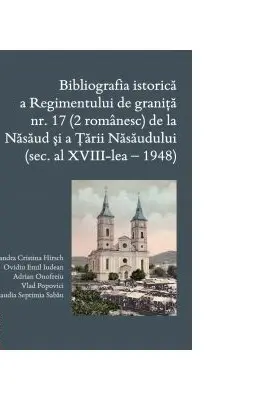 Bibliografia istorica a Regimentului de granita 17 (2 romanesc) de la Nasaud si Tarii Nasaudului (secolul al 18-lea - 1948)