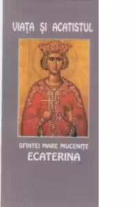 VIATA SI ACATISTUL SFINTEI MARE MUCENITE ECATERINA (25 Noiembrie)