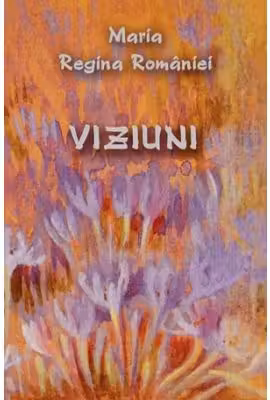 Viziuni - Maria Regina Romaniei