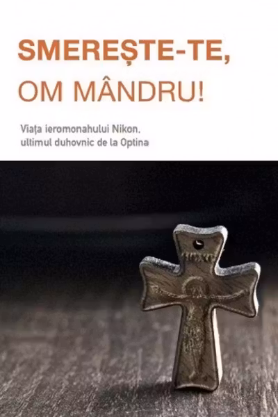 Smerește-te, om mândru! Viața ieromonahului Nikon, ultimul duhovnic de la Optina