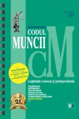 Codul muncii. Legislatie conexa si jurisprudenta Octombrie 2025 Ed. Spiralata