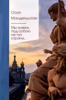 Мы живем под собою не чуя страны… Мандельштам