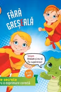 Fara greseala. 50 de secrete pentru o exprimare corecta, 7-11 ani (teste + solutii)