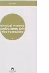 Tehnologii moderne : prelucrarea prin electroeroziune (vol.1)