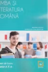 Limba si literatura romana. Caiet de lucru - clasa a X-a