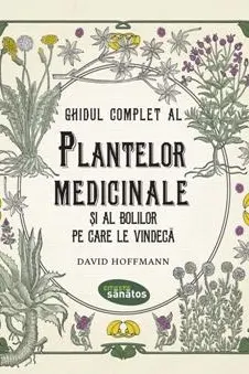 Ghidul complet al plantelor medicinale si al bolilor pe care le vindeca