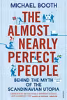 The Almost Nearly Perfect People: Behind the Myth of the Scandinavian Utopia
