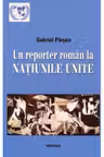 Un reporter roman la NATIUNILE UNITE. Corespondente de la sediul din new York al Organizatiei Mondiale (perioada 1994-2011)