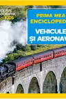 National Geographic. Prima mea enciclopedie. VEHICULE SI AERONAVE.