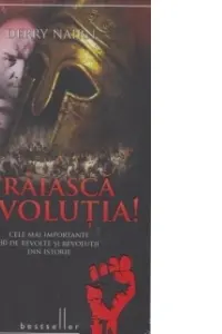 Traiasca Revolutia! Cele mai importante 30 de revolte si revolutii din istorie