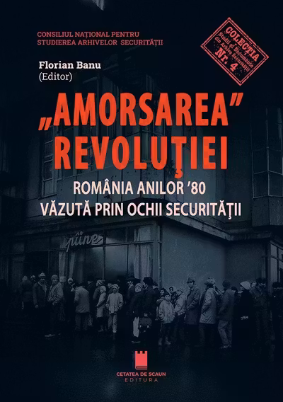 Amorsarea revolutiei. Romania anilor ’80 vazuta prin ochii Securitatii. Editia a 2-a revazuta