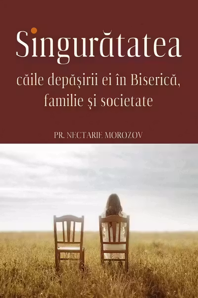 Singurătatea. Căile depăşirii ei în Biserică, familie şi societate