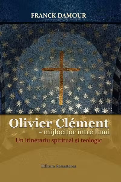 Olivier Clement - mijlocitor intre lumi. Un itinerariu spiritual si teologic