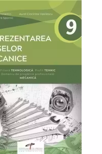 Reprezentarea pieselor mecanice. Filiera tehnologica. Profil tehnic. Domeniu de pregatire profesionala: mecanica. Manual pentru clasa a IX-a