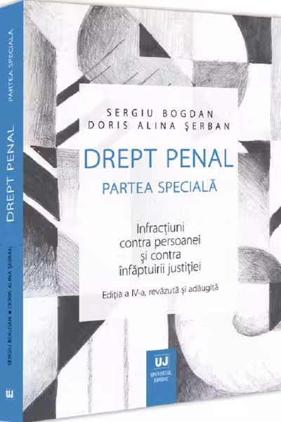 Drept penal. Partea speciala. Infractiuni contra persoanei si contra infaptuirii justitiei. Editia a 4-a - Sergiu Bogdan, Doris Alina Serban
