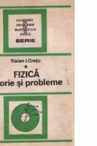 Fizica - Teorie si probleme pentru bacalaureat si examene de admitere, Volumul I