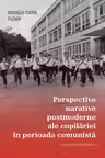 Perspective narative postmoderne ale copilariei in perioada comunista
