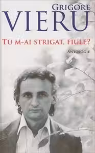Tu m-ai strigat fiule. Grigore Vieru. Antologie