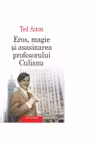 Eros, magie si asasinarea profesorului Culianu