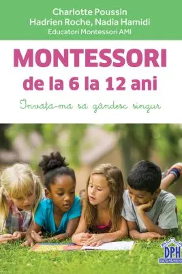 Montessori de la 6 la 12 ani - Charlotte Poussin, Hadrien Roche, Nadia Hamidi