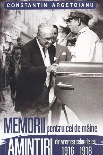 Memorii pentru cei de maine. Amintiri din vremea celor de ieri 1916 - 1918