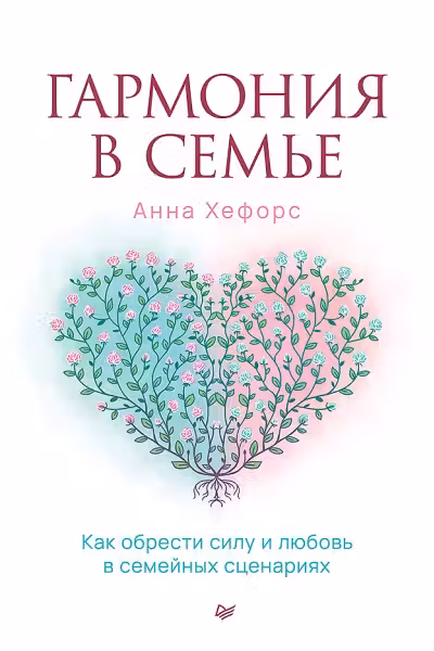 Гармония в семье. Как обрести силу и любовь в семейных сценариях