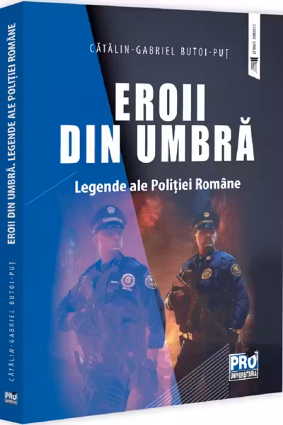 Eroii din umbra. Legende ale Politiei Romane
