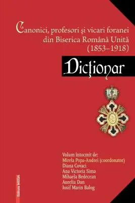 Canonici, profesori şi vicari foranei din Biserica Romana Unita (1853–1918). Dictonar