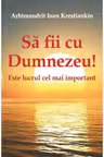 Sa fii cu Dumnezeu! Este lucrul cel mai important