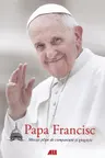 Papa Francisc. Mesaje pline de compasiune si gingasie