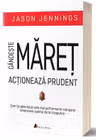 Gandeste maret, actioneaza prudent