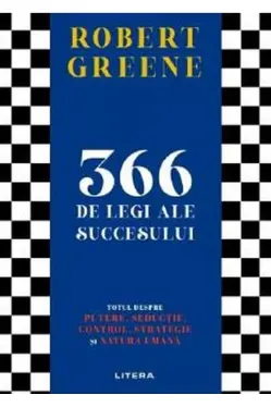 366 DE LEGI ALE SUCCESULUI. Totul despre putere seductie control strategie si natura umana.
