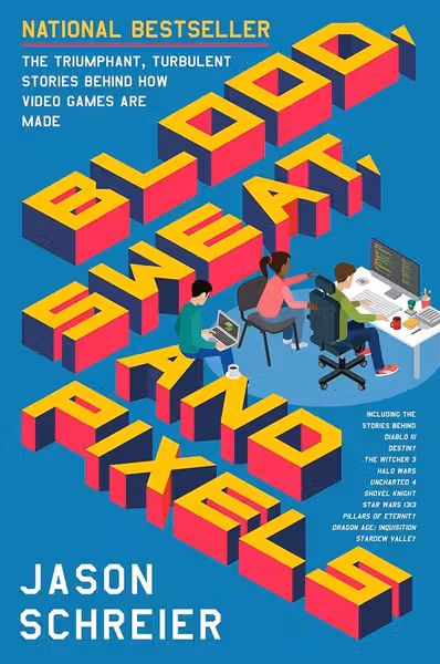 Blood Sweat and Pixels: The Triumphant Turbulent Stories Behind How Video Games Are Made