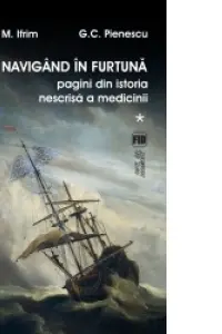 Navigând în furtună Vol.1. Pagini din istoria nescrisă a medicinii