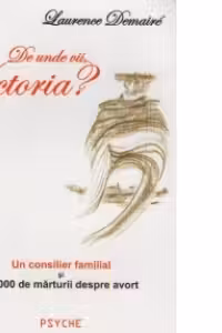 De unde vii, Victoria? - Un consilier familial si 15.000 de marturii despre avort
