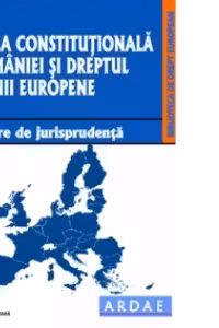 Curtea Constitutionala a Romaniei si dreptul Uniunii Europene. Culegere de jurisprudenta