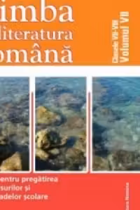 Limba si literatura romana. Ghid pentru pregatirea concursurilor si olimpiadelor scolare . Clasele VII-VIII, vol. VII