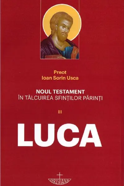 Noul Testament în tălcuirea Sfinților Părinți Vol. III. Luca