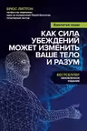 Биология веры. Как сила убеждений может изменить ваше тело и разум