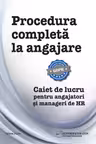 Procedura completa la angajare. Caiet de lucru pentru angajatori si manageri de HR