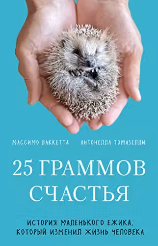 25 граммов счастья. История маленького ежика который изменил жизнь человека